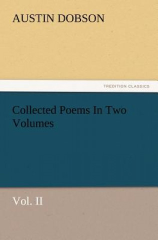 Carte Collected Poems in Two Volumes, Vol. II Austin Dobson