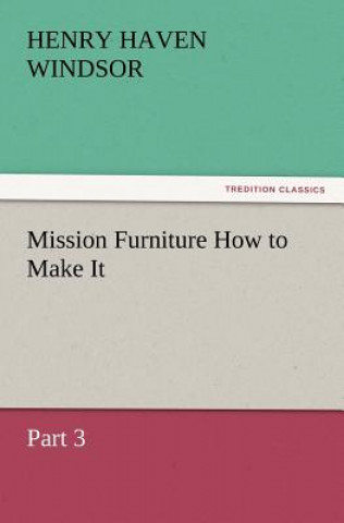 Книга Mission Furniture How to Make It, Part 3 H. H. (Henry Haven) Windsor