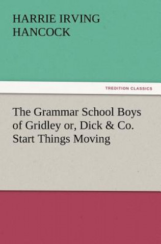 Kniha Grammar School Boys of Gridley Or, Dick & Co. Start Things Moving H Irving Hancock