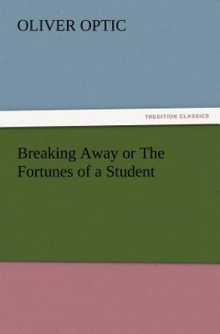 Carte Breaking Away or the Fortunes of a Student Professor Oliver Optic