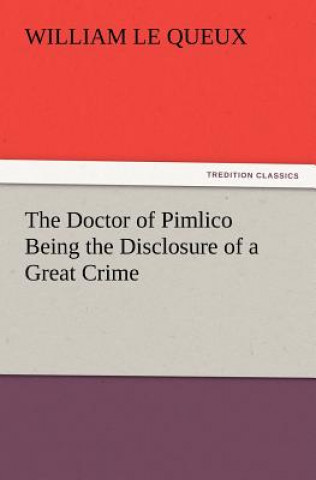 Carte Doctor of Pimlico Being the Disclosure of a Great Crime William Le Queux