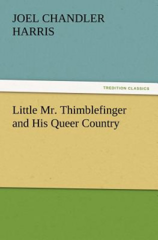 Könyv Little Mr. Thimblefinger and His Queer Country Joel Chandler Harris