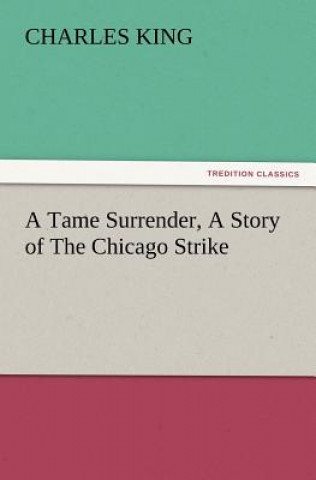 Carte Tame Surrender, a Story of the Chicago Strike Charles (Georgetown University) King