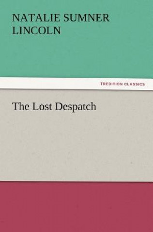 Kniha Lost Despatch Natalie Sumner Lincoln