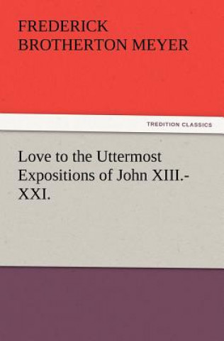 Knjiga Love to the Uttermost Expositions of John XIII.-XXI. Frederick Brotherton Meyer