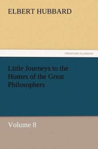 Książka Little Journeys to the Homes of the Great Philosophers, Volume 8 Elbert Hubbard