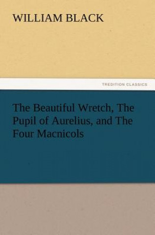 Libro Beautiful Wretch, the Pupil of Aurelius, and the Four Macnicols William Black