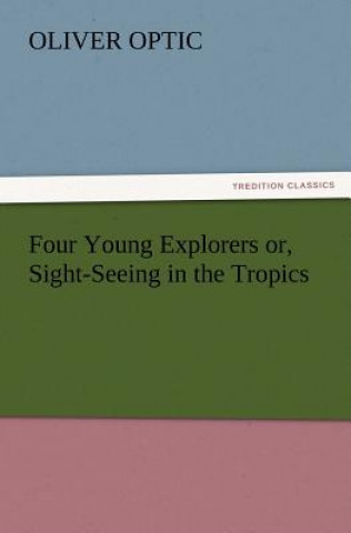 Książka Four Young Explorers or, Sight-Seeing in the Tropics Oliver Optic