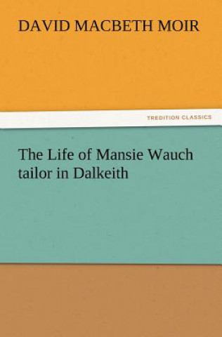 Kniha Life of Mansie Wauch tailor in Dalkeith David Macbeth Moir