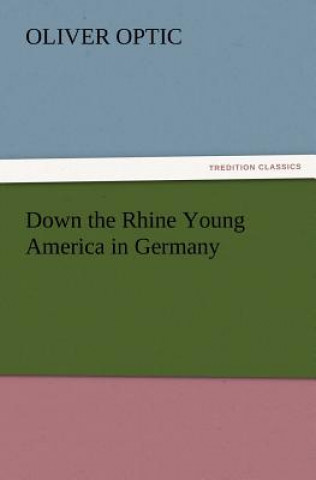 Könyv Down the Rhine Young America in Germany Oliver Optic