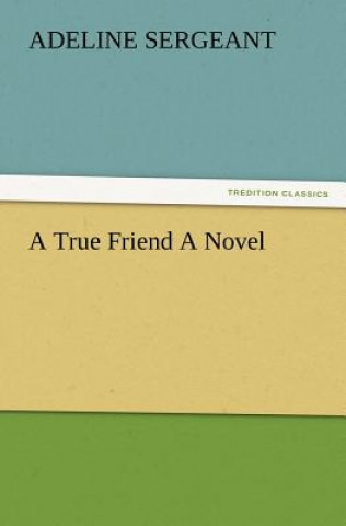 Carte True Friend a Novel Adeline Sergeant