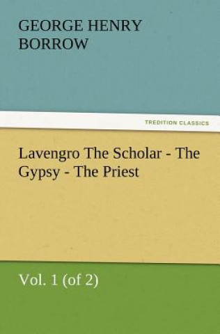 Carte Lavengro the Scholar - The Gypsy - The Priest, Vol. 1 (of 2) George Henry Borrow