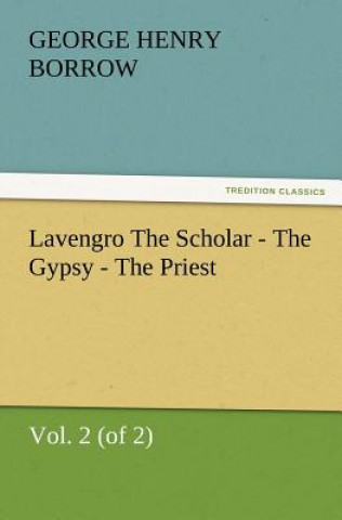 Könyv Lavengro the Scholar - The Gypsy - The Priest, Vol. 2 (of 2) George Henry Borrow