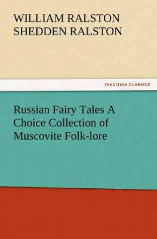 Carte Russian Fairy Tales a Choice Collection of Muscovite Folk-Lore Professor W R S Ralston