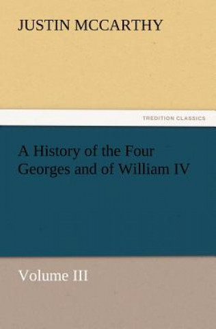 Książka History of the Four Georges and of William IV, Volume III Justin McCarthy