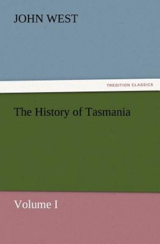 Kniha History of Tasmania, Volume I John West