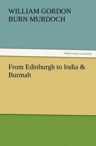 Kniha From Edinburgh to India & Burmah W. G. (William Gordon) Burn Murdoch