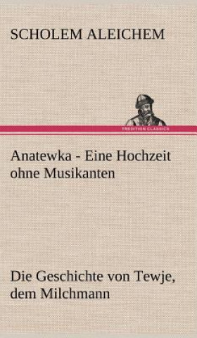 Knjiga Anatewka - Eine Hochzeit Ohne Musikanten Scholem Aleichem