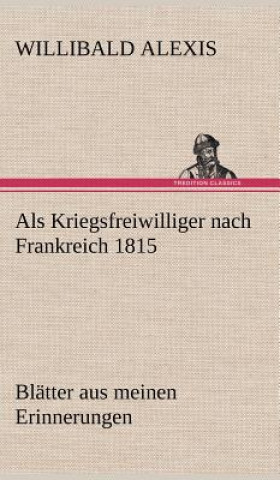 Kniha ALS Kriegsfreiwilliger Nach Frankreich 1815 Willibald Alexis