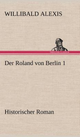 Kniha Der Roland Von Berlin 1 Willibald Alexis