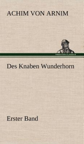 Könyv Des Knaben Wunderhorn / Erster Band Achim von Arnim