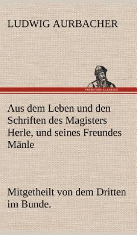 Könyv Aus Dem Leben Und Den Schriften Des Magisters Herle, Und Seines Freundes Manle Ludwig Aurbacher