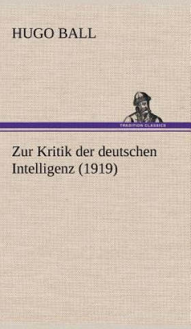 Kniha Zur Kritik Der Deutschen Intelligenz (1919) Hugo Ball