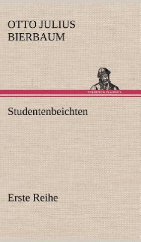 Könyv Studentenbeichten. Erste Reihe Otto Julius Bierbaum