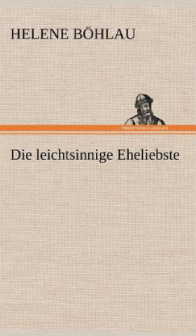 Könyv Die Leichtsinnige Eheliebste Helene Böhlau