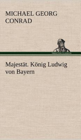 Knjiga Majestat. Konig Ludwig Von Bayern Michael Georg Conrad