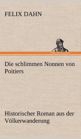 Kniha Die Schlimmen Nonnen Von Poitiers Felix Dahn