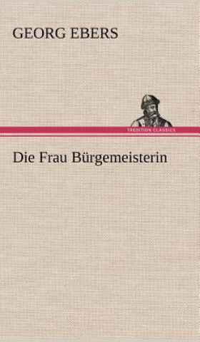 Kniha Die Frau Burgemeisterin Georg Ebers