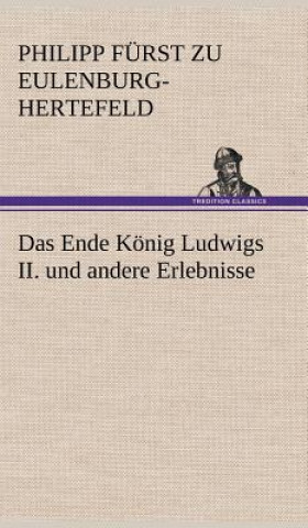 Carte Das Ende Konig Ludwigs II. Und Andere Erlebnisse Philipp Furst Zu Eulenburg-Hertefeld