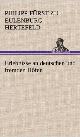 Kniha Erlebnisse an Deutschen Und Fremden Hofen Philipp Fürst zu Eulenburg-Hertefeld