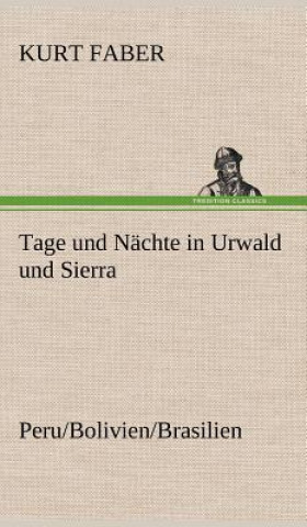 Könyv Tage Und Nachte in Urwald Und Sierra Kurt Faber