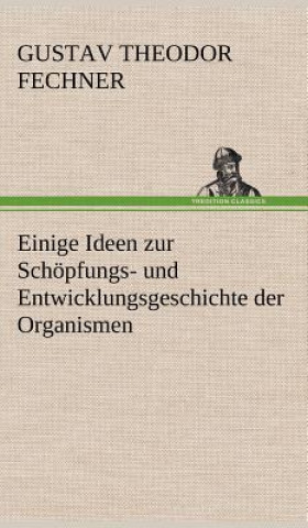 Kniha Einige Ideen Zur Schopfungs- Und Entwicklungsgeschichte Der Organismen Gustav Theodor Fechner
