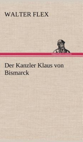 Kniha Der Kanzler Klaus Von Bismarck Walter Flex