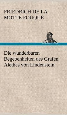 Könyv Die Wunderbaren Begebenheiten Des Grafen Alethes Von Lindenstein Friedrich de la Motte Fouqué