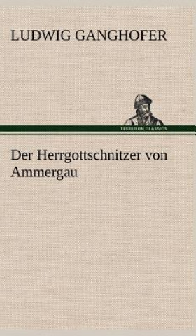 Könyv Der Herrgottschnitzer Von Ammergau Ludwig Ganghofer