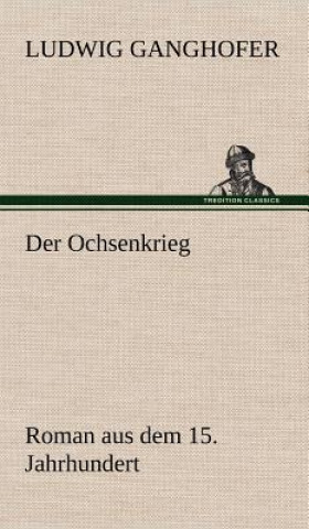 Kniha Der Ochsenkrieg Ludwig Ganghofer