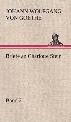 Carte Briefe an Charlotte Stein, Bd. 2 Johann Wolfgang von Goethe