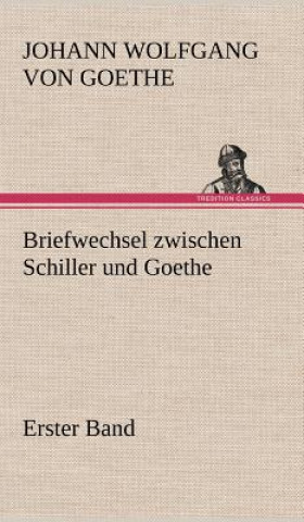 Kniha Briefwechsel Zwischen Schiller Und Goethe - Erster Band Johann W. von Goethe