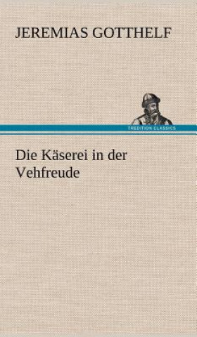 Kniha Die Kaserei in Der Vehfreude Jeremias Gotthelf