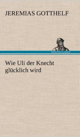 Knjiga Wie Uli Der Knecht Glucklich Wird Jeremias Gotthelf