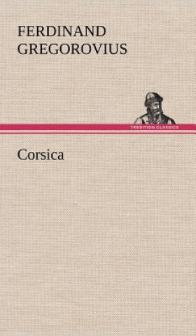 Könyv Corsica Ferdinand Gregorovius