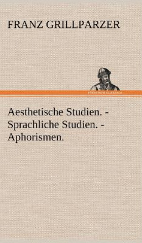 Book Aesthetische Studien. - Sprachliche Studien. - Aphorismen. Franz Grillparzer