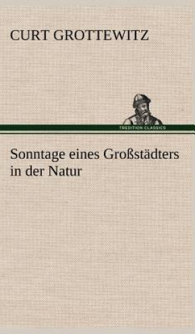 Buch Sonntage Eines Grossstadters in Der Natur Curt Grottewitz