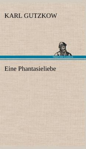 Livre Eine Phantasieliebe Karl Gutzkow