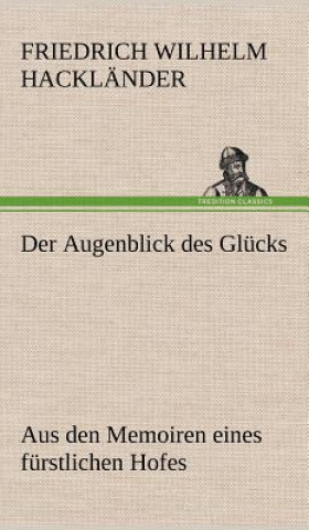 Kniha Augenblick Des Glucks - Aus Den Memoiren Eines Furstlichen Hofes Friedrich Wilhelm Hackl Nder