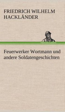 Kniha Feuerwerker Wortmann Und Andere Soldatengeschichten Friedrich Wilhelm Hackländer